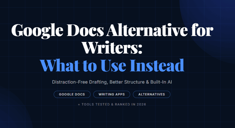 Google Docs Alternative for Writers: What to Use Instead