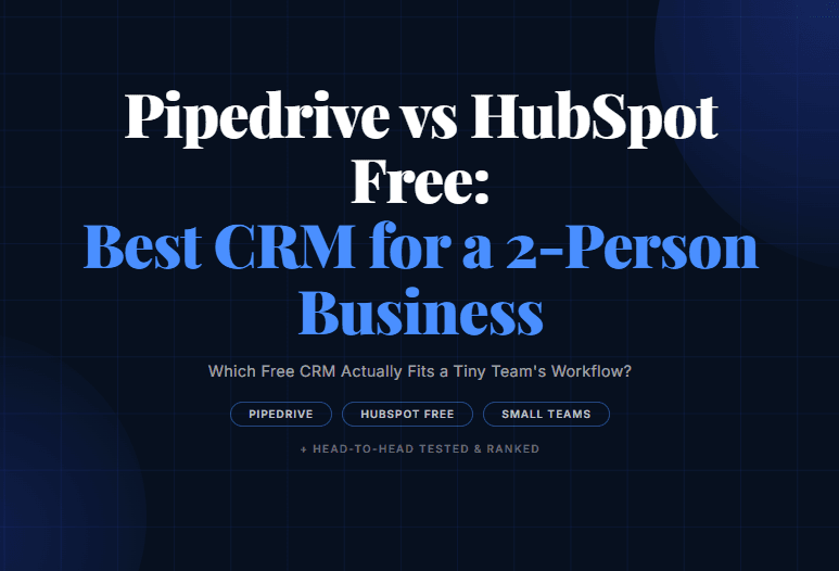 Pipedrive vs HubSpot Free: Best CRM for a 2-Person Business