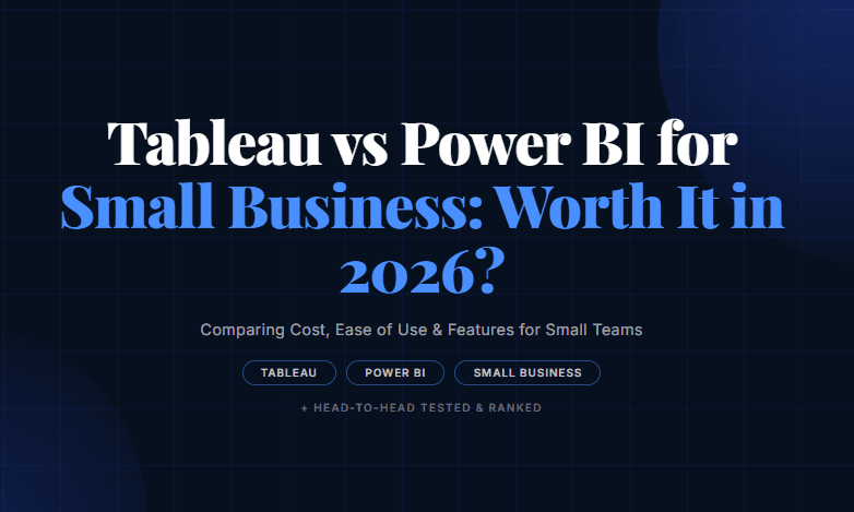 Tableau vs Power BI for Small Business: Worth It in 2026?