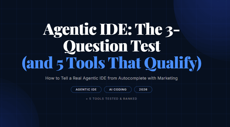 Agentic IDE: The 3-Question Test (and 5 Tools That Qualify)