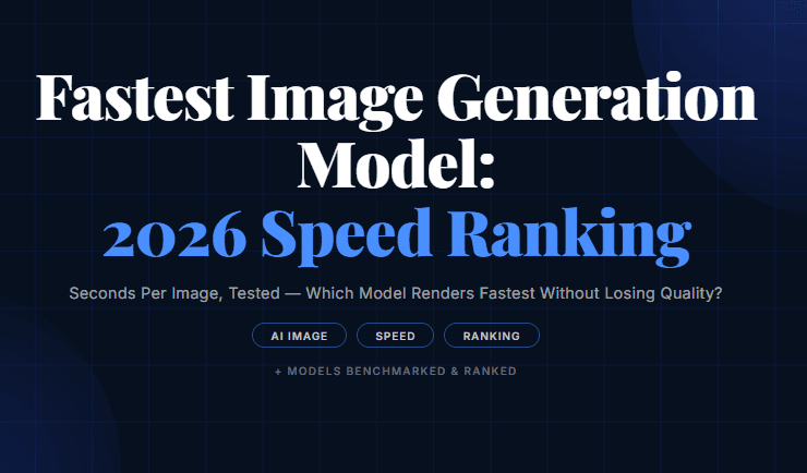Fastest Image Generation Model: 2026 Speed Ranking