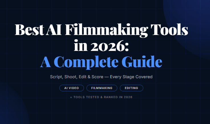 Best AI Filmmaking Tools in 2026: A Complete Guide